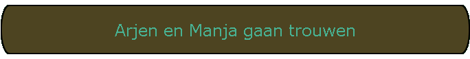 Arjen en Manja gaan trouwen